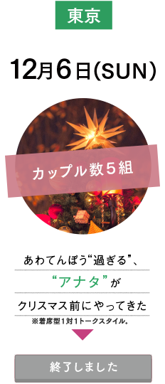 12月6日(SUN)東京：あわてんぼう“過ぎる”、“アナタ”がクリスマス前にやってきた